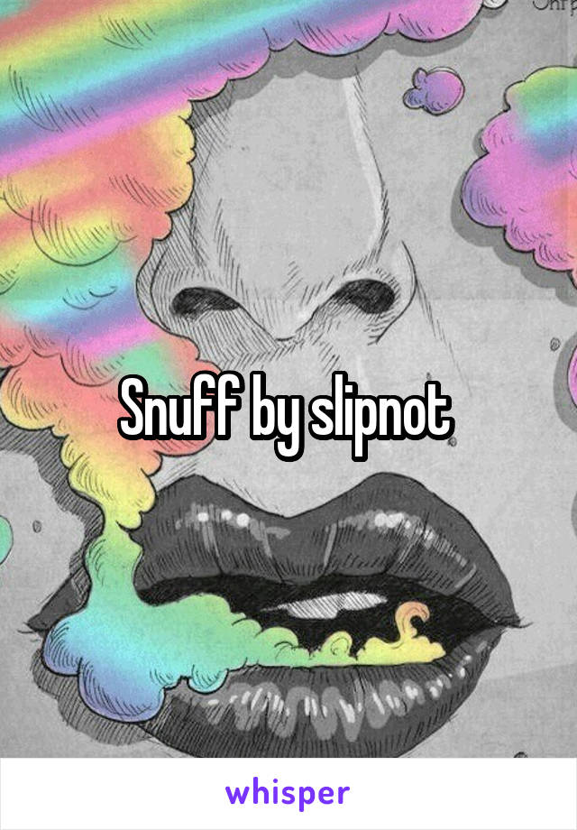 Snuff by slipnot 