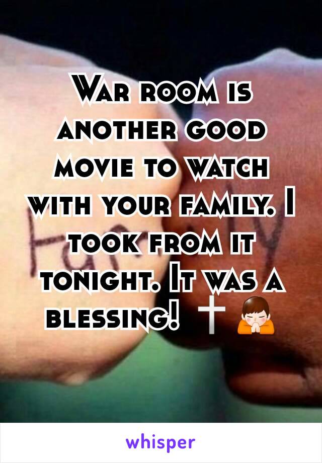 War room is another good movie to watch with your family. I took from it tonight. It was a blessing! 🕆🙏