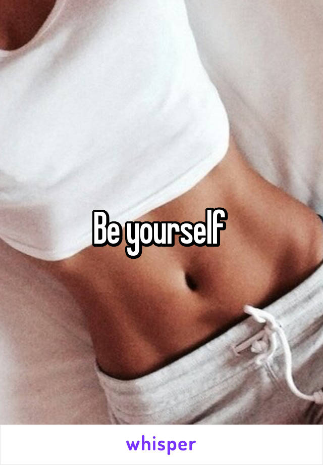 Be yourself 