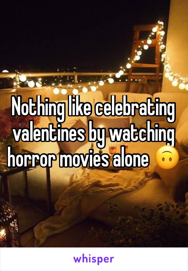 Nothing like celebrating valentines by watching horror movies alone 🙃