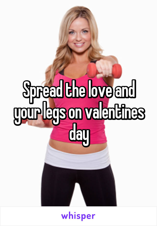 Spread the love and your legs on valentines day