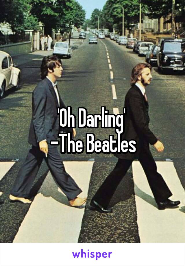 'Oh Darling' 
-The Beatles