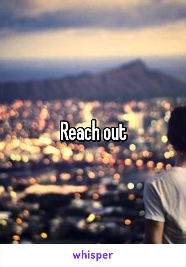 Reach out