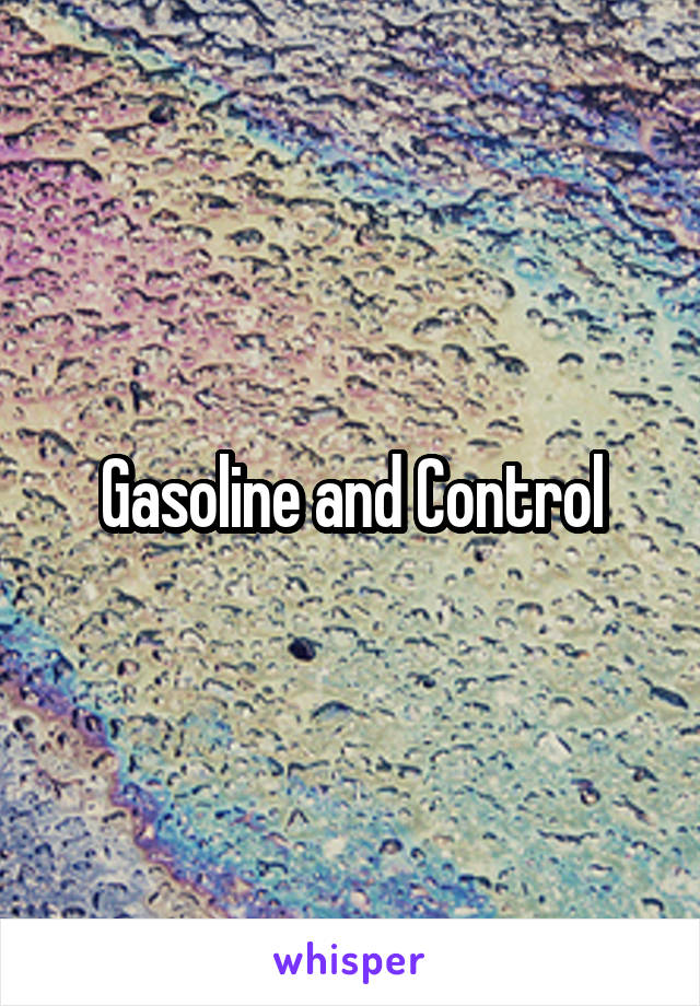 Gasoline and Control
