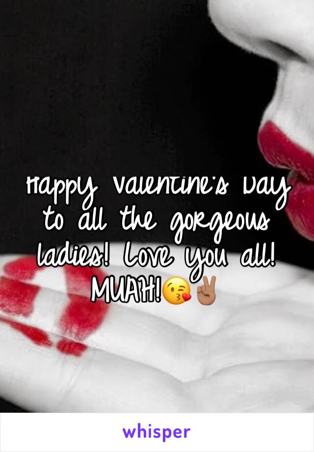 Happy Valentine's Day to all the gorgeous ladies! Love you all! MUAH!😘✌🏽