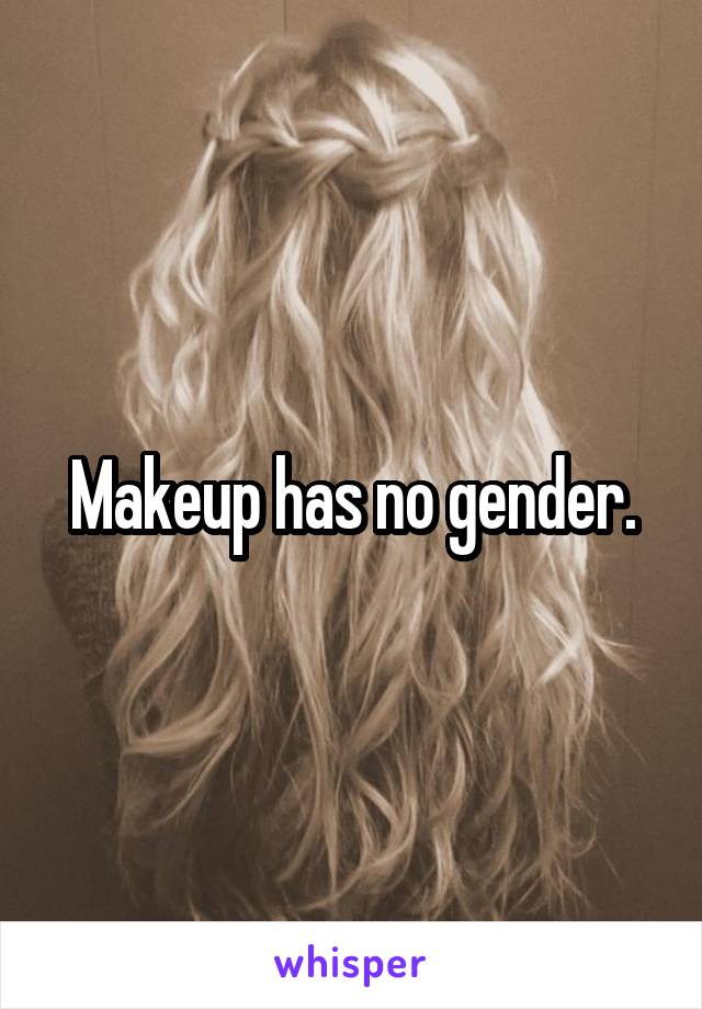 Makeup has no gender.