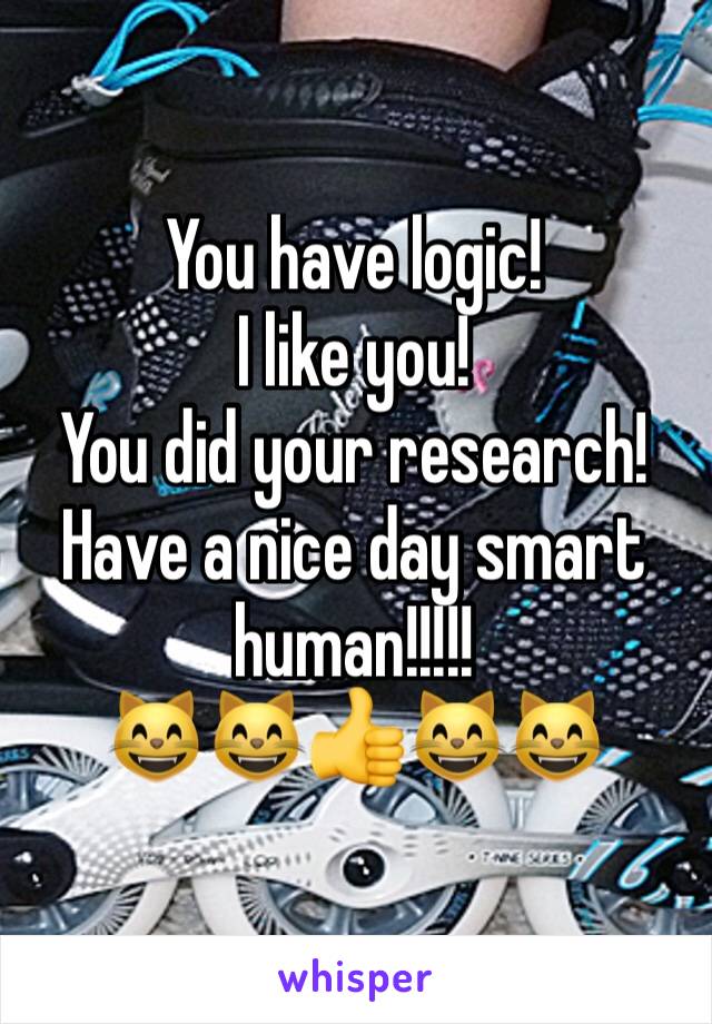 You have logic!
I like you!
You did your research!
Have a nice day smart human!!!!!
😸😸👍😸😸