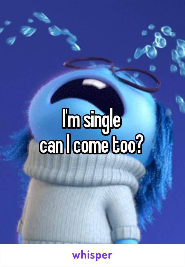 I'm single 
can I come too? 