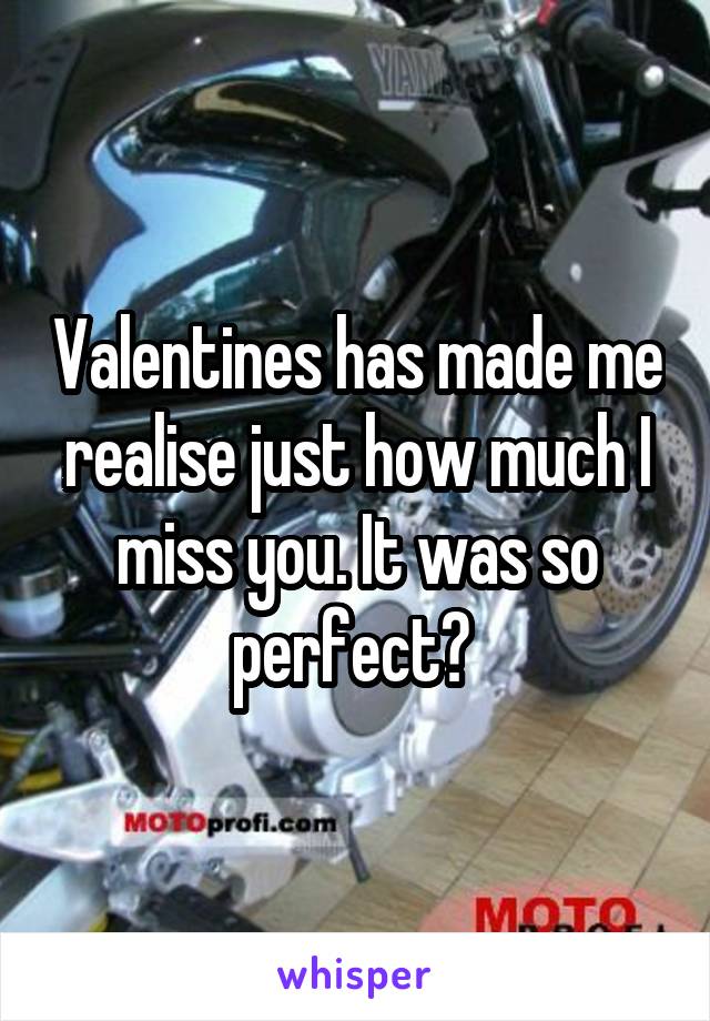 Valentines has made me realise just how much I miss you. It was so perfect? 