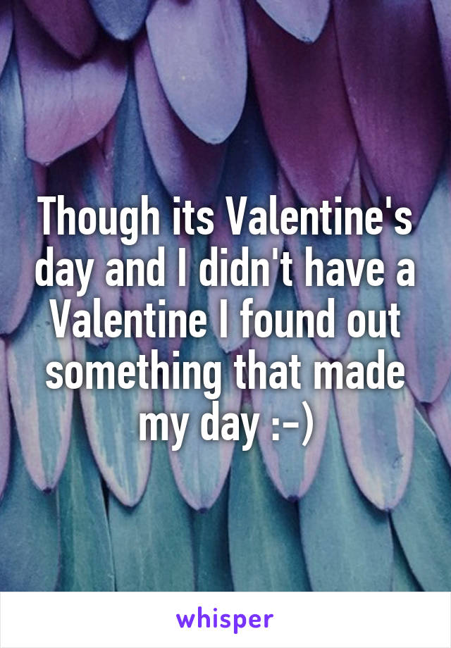 Though its Valentine's day and I didn't have a Valentine I found out something that made my day :-)