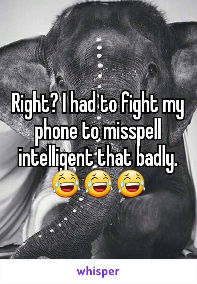 Right? I had to fight my phone to misspell intelligent that badly. 😂😂😂