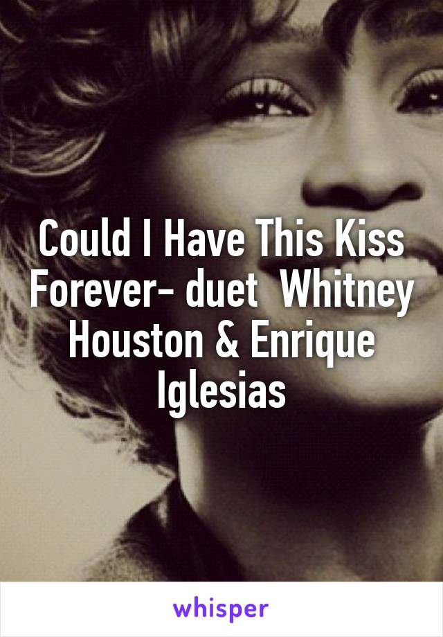 Could I Have This Kiss Forever- duet  Whitney Houston & Enrique Iglesias