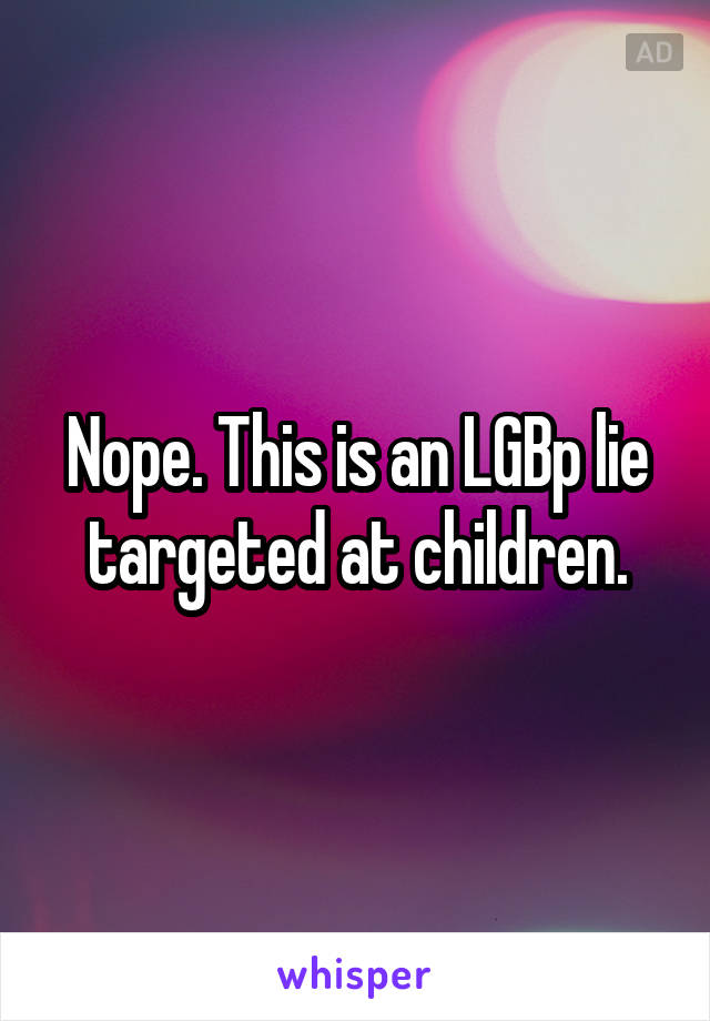 Nope. This is an LGBp lie targeted at children.