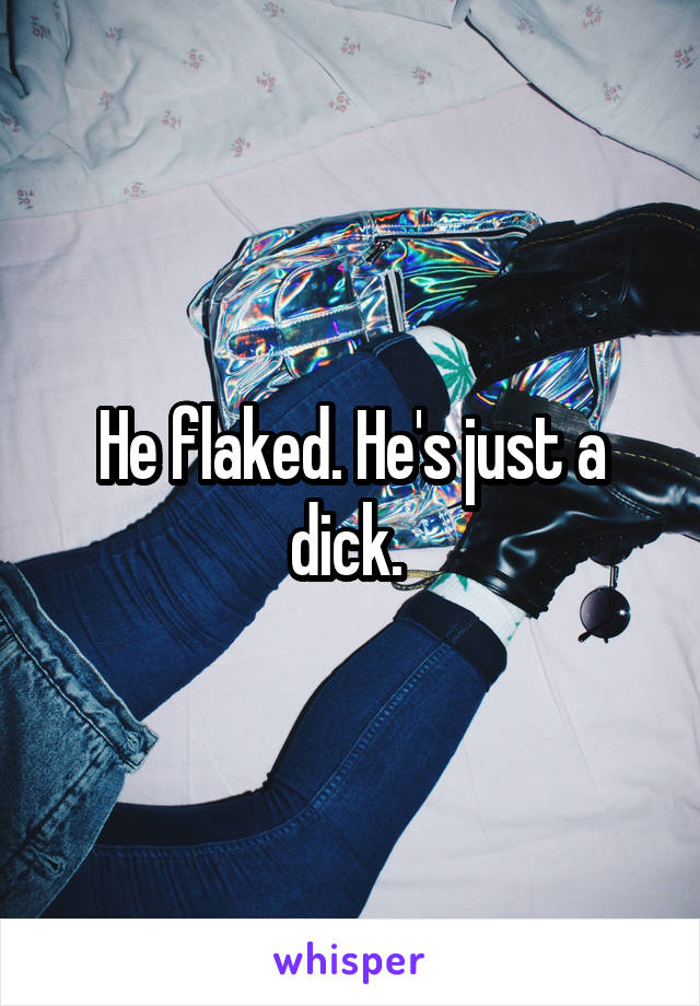 He flaked. He's just a dick. 