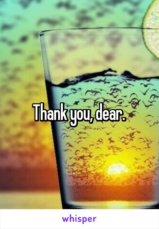 Thank you, dear. 