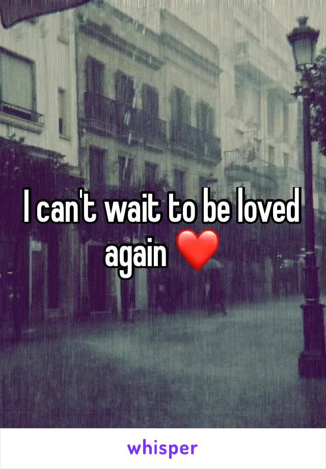 I can't wait to be loved again ❤