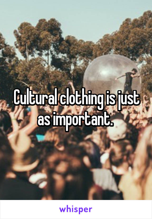 Cultural clothing is just as important. 