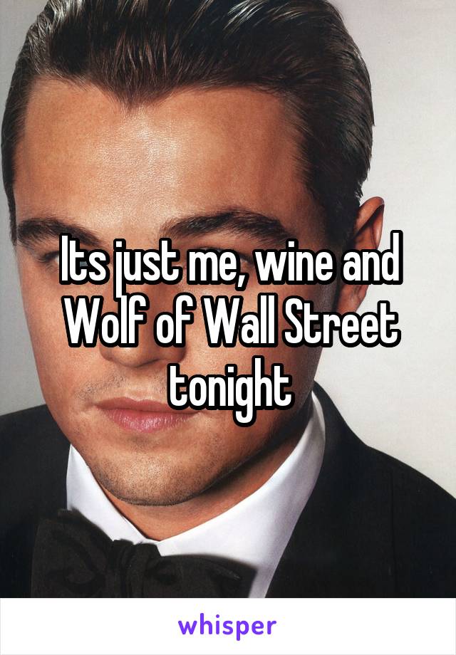 Its just me, wine and Wolf of Wall Street tonight