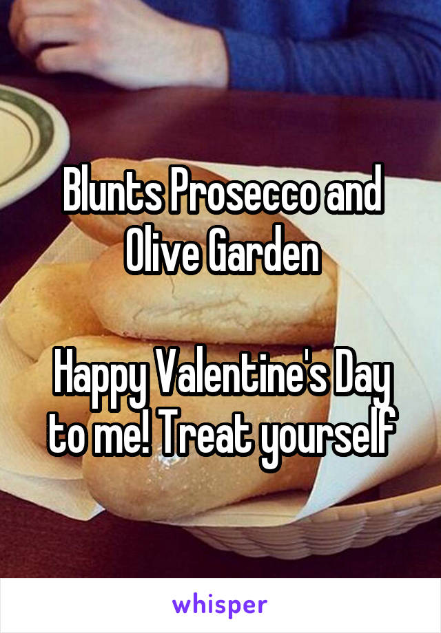 Blunts Prosecco and Olive Garden

Happy Valentine's Day to me! Treat yourself