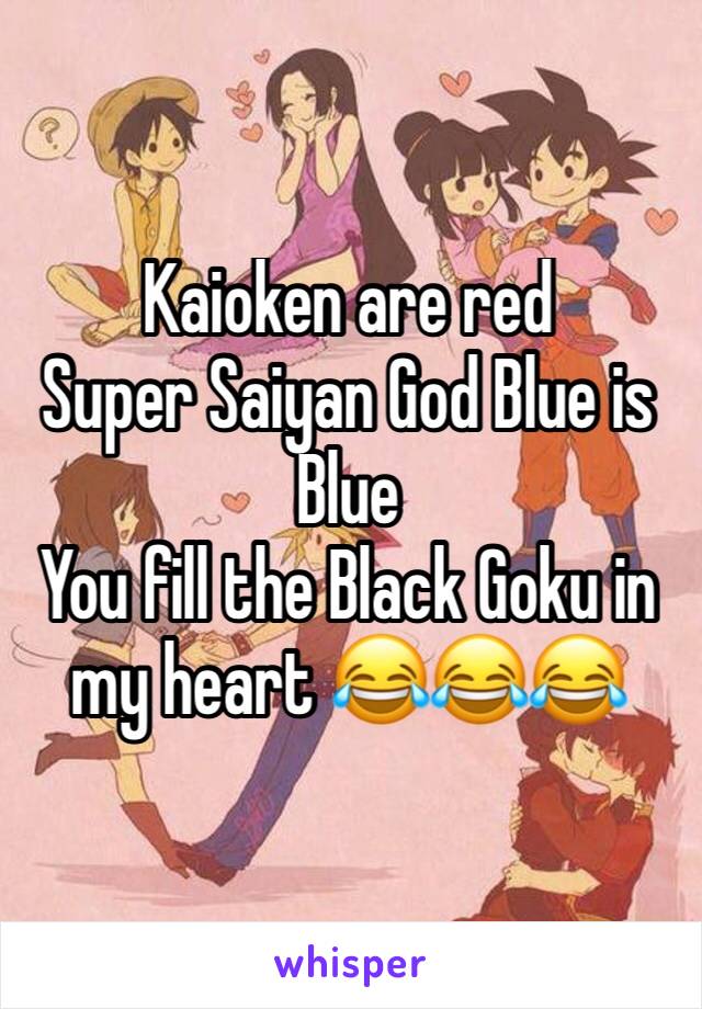 Kaioken are red
Super Saiyan God Blue is Blue
You fill the Black Goku in my heart 😂😂😂