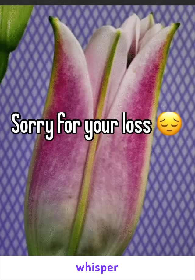 Sorry for your loss 😔