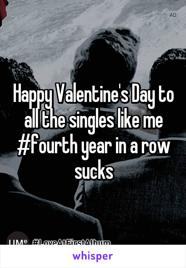 Happy Valentine's Day to all the singles like me #fourth year in a row sucks