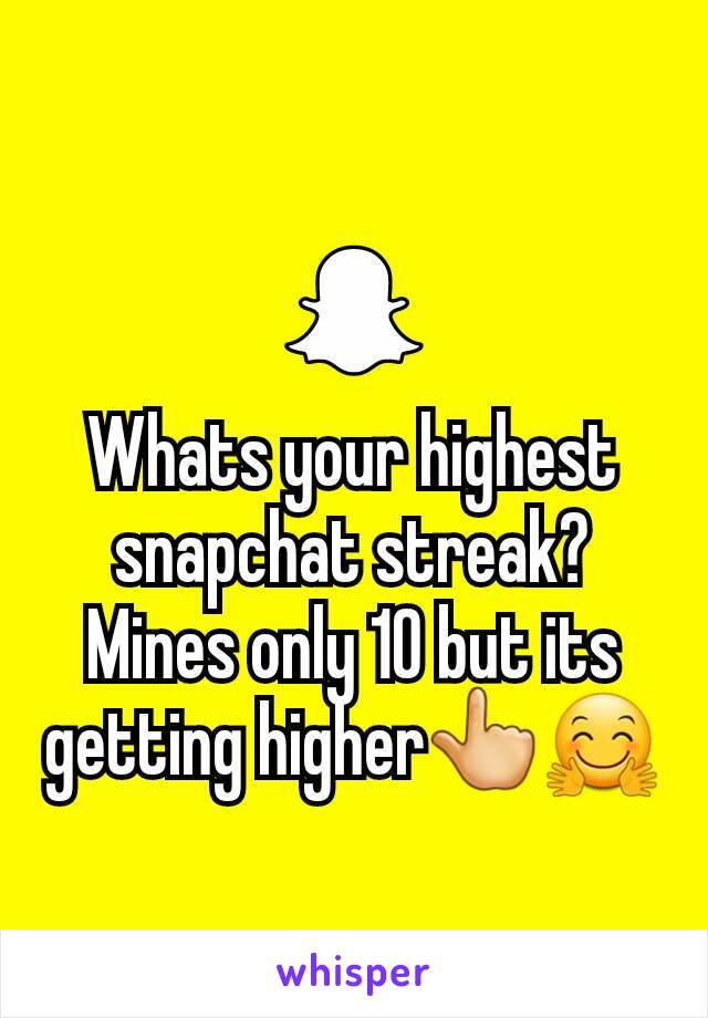 Whats your highest snapchat streak? Mines only 10 but its getting higher👆🤗