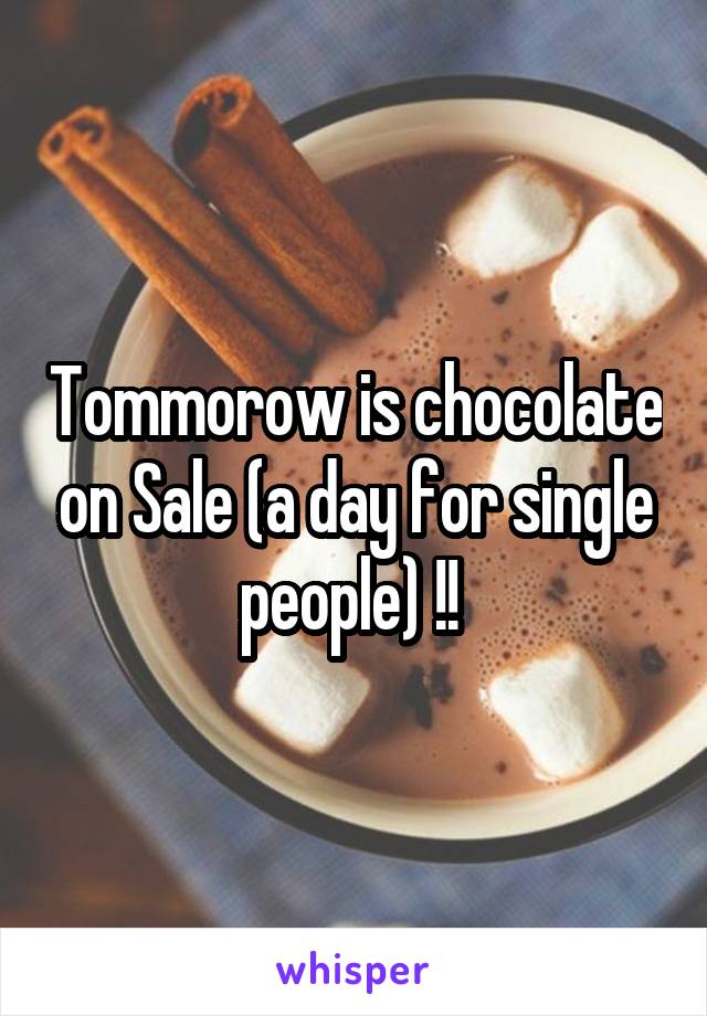 Tommorow is chocolate on Sale (a day for single people) !! 