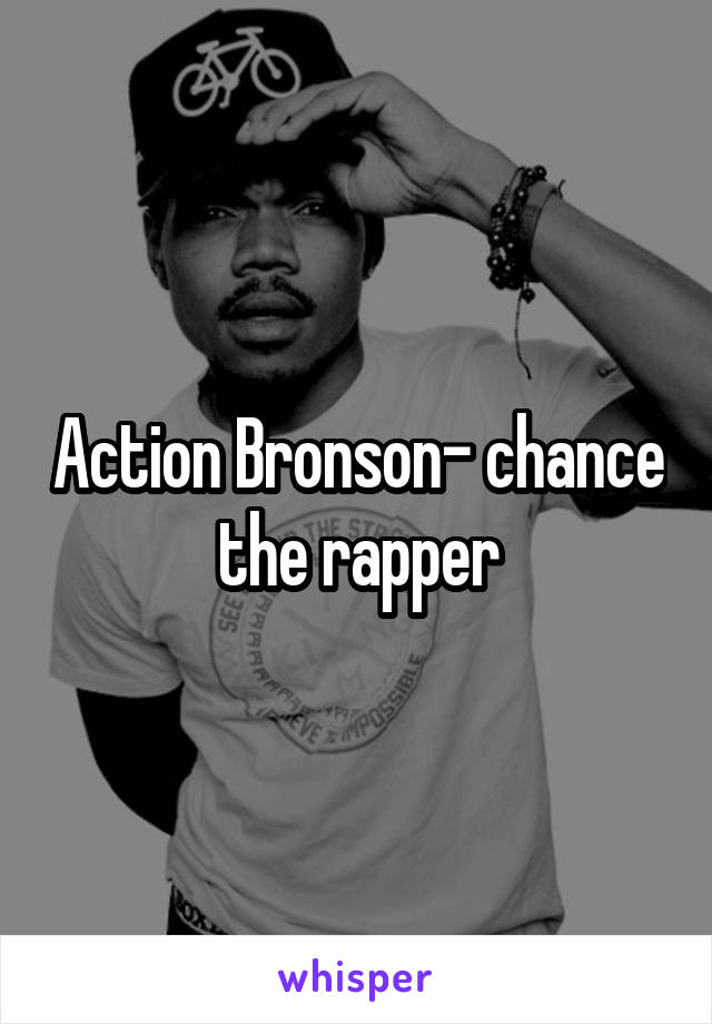 Action Bronson- chance the rapper