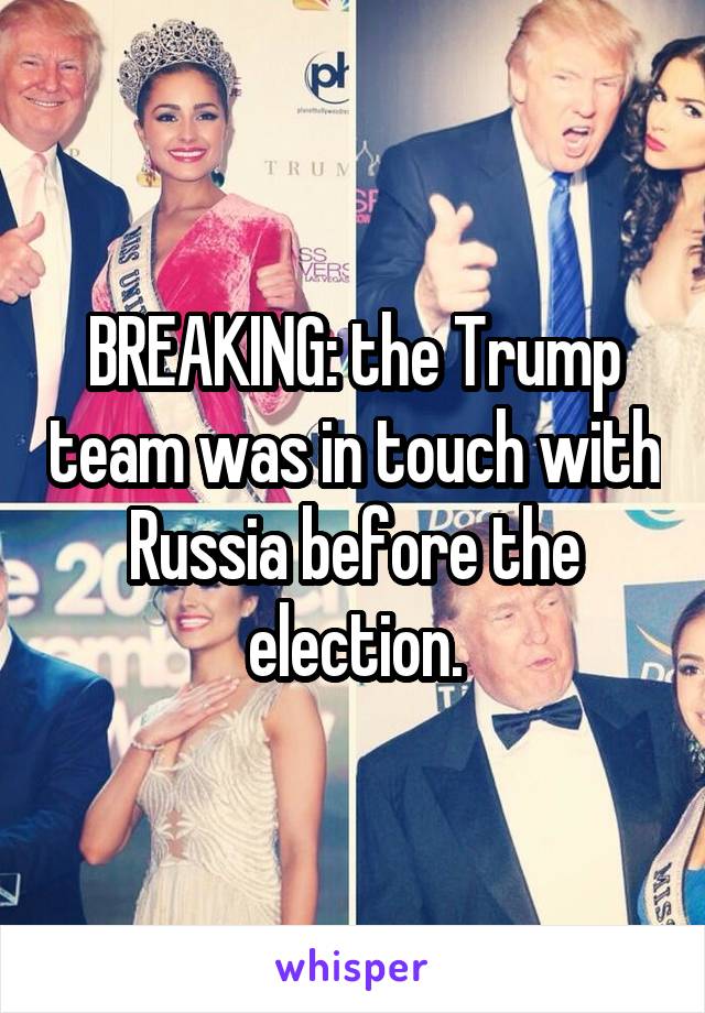 BREAKING: the Trump team was in touch with Russia before the election.