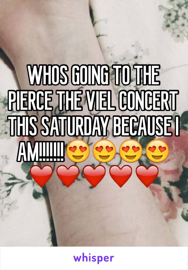 WHOS GOING TO THE PIERCE THE VIEL CONCERT THIS SATURDAY BECAUSE I AM!!!!!!!😍😍😍😍❤️❤️❤️❤️❤️