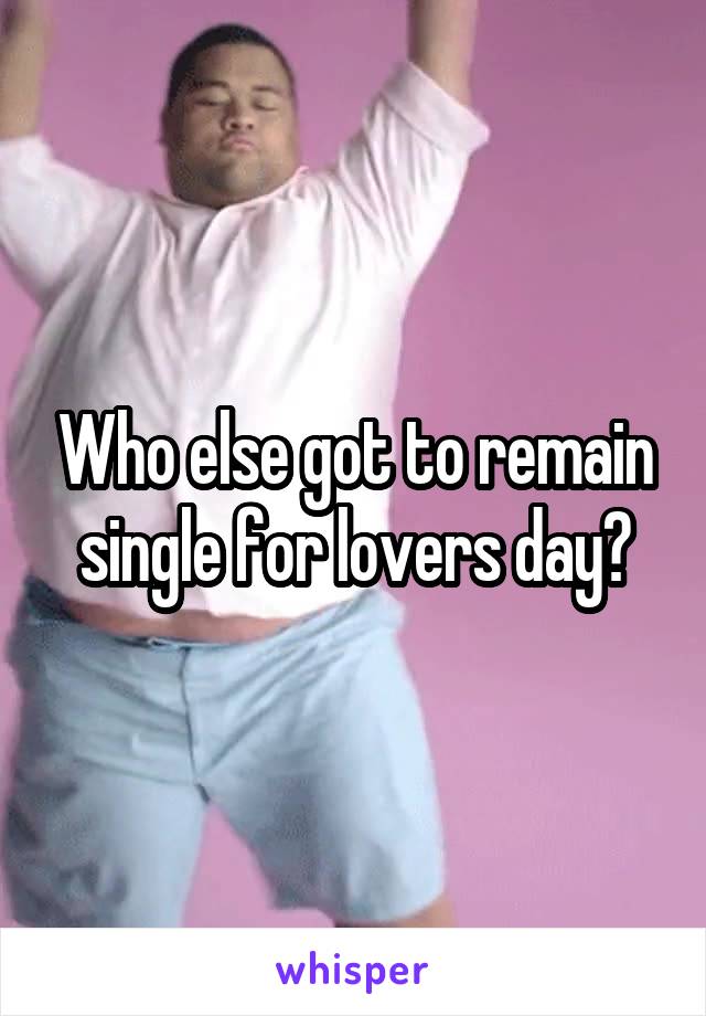 Who else got to remain single for lovers day?