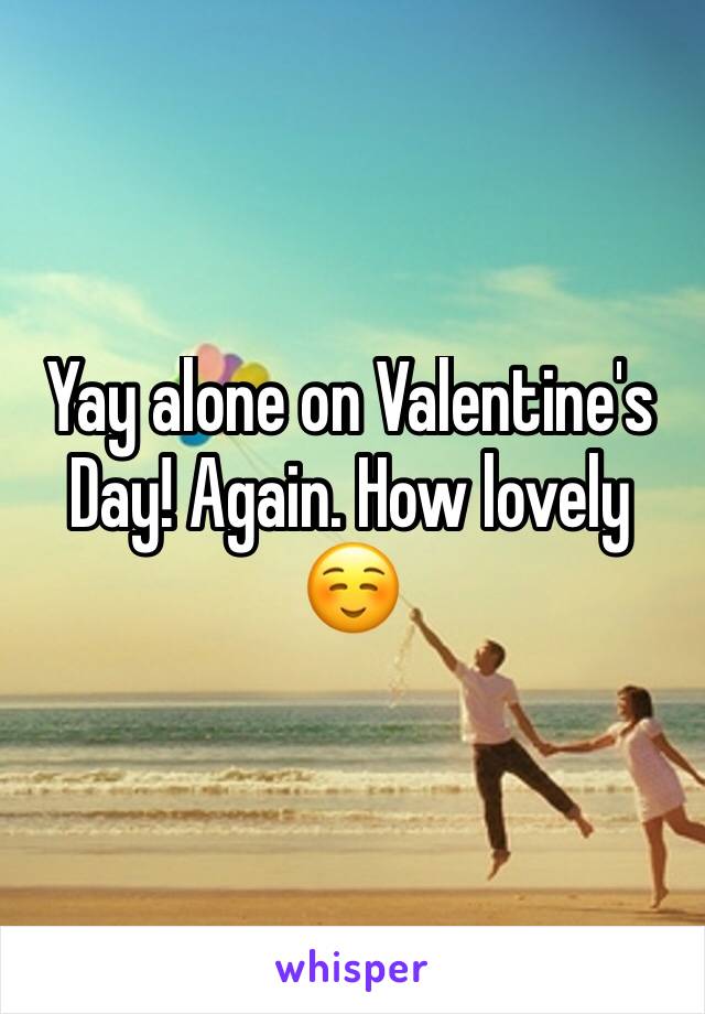 Yay alone on Valentine's Day! Again. How lovely ☺️