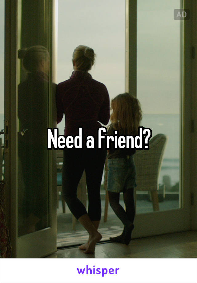 Need a friend?