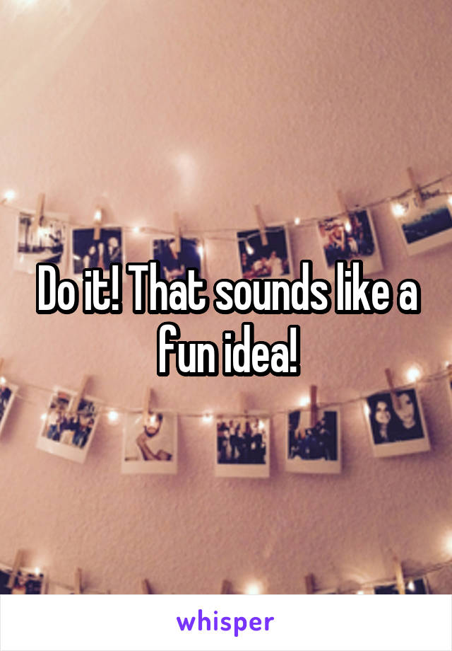 Do it! That sounds like a fun idea!