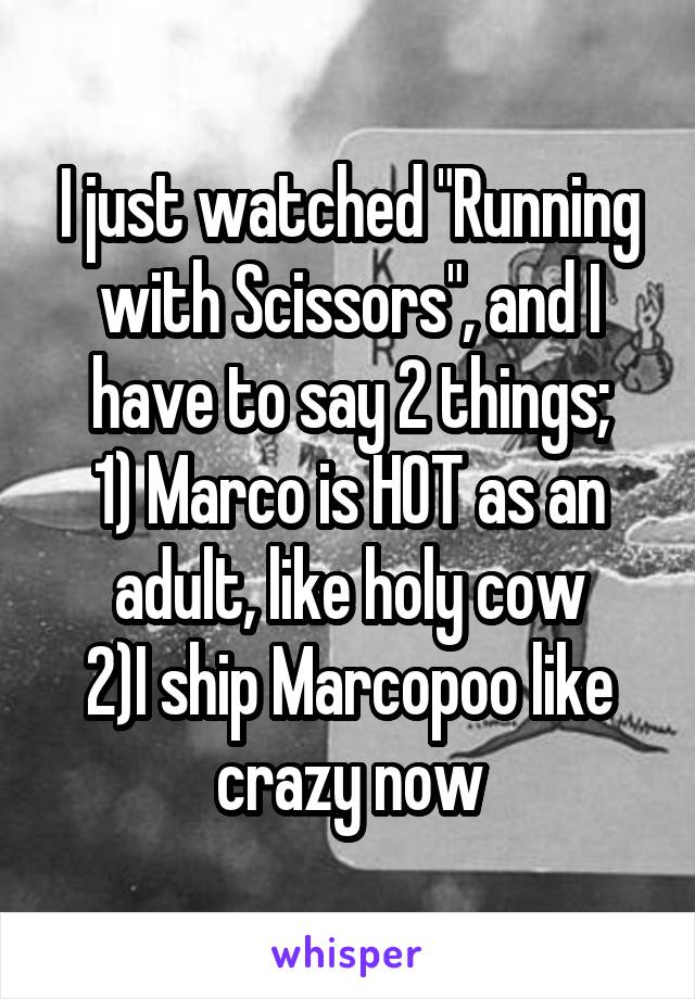 I just watched "Running with Scissors", and I have to say 2 things;
1) Marco is HOT as an adult, like holy cow
2)I ship Marcopoo like crazy now