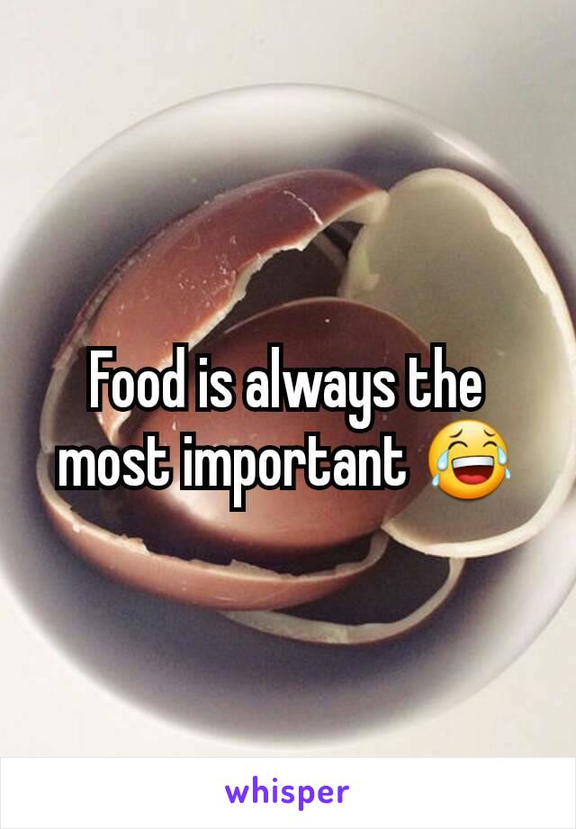 Food is always the most important 😂