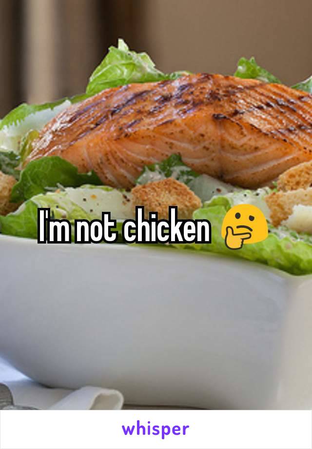 I'm not chicken 🤔