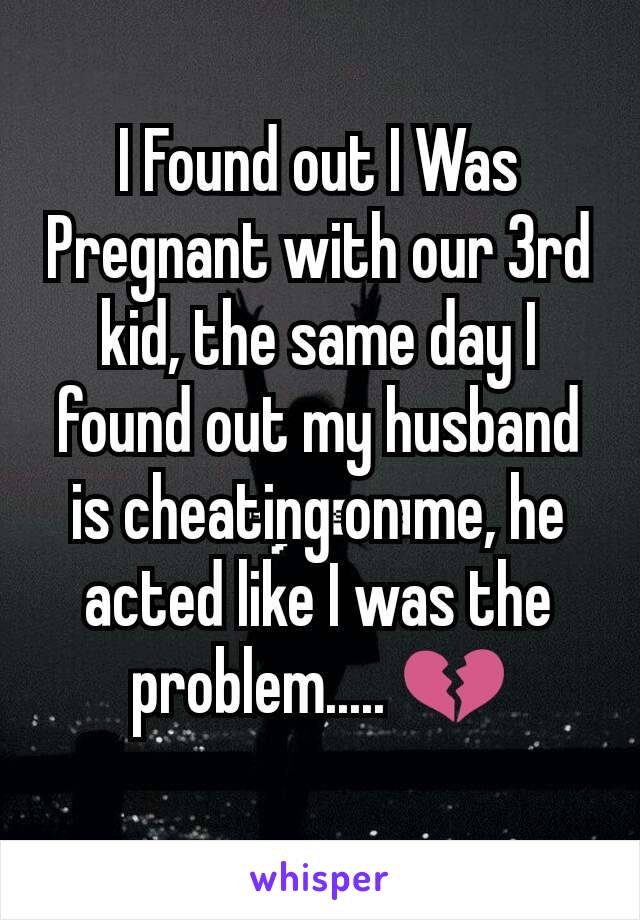 I Found out I Was Pregnant with our 3rd kid, the same day I found out my husband is cheating on me, he acted like I was the problem..... 💔