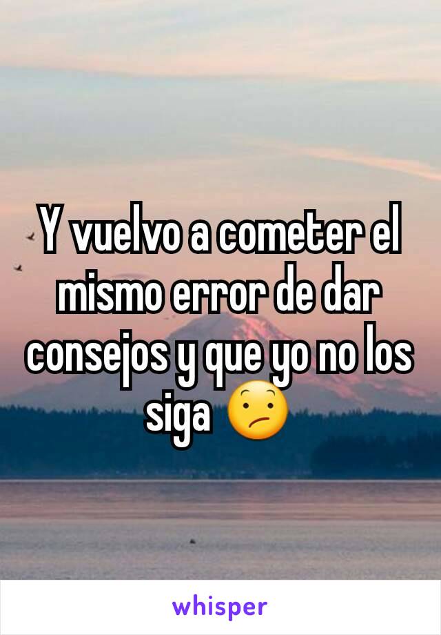 Y vuelvo a cometer el mismo error de dar consejos y que yo no los siga 😕