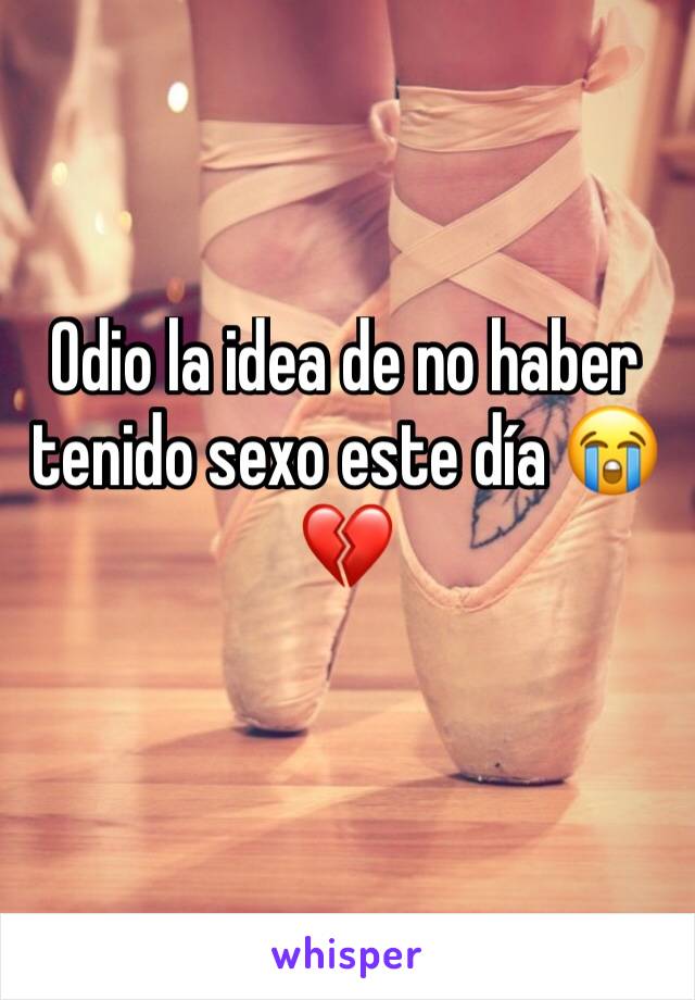 Odio la idea de no haber tenido sexo este día 😭💔