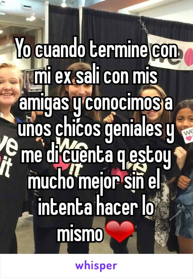 Yo cuando termine con mi ex sali con mis amigas y conocimos a unos chicos geniales y me di cuenta q estoy mucho mejor sin el 
intenta hacer lo mismo❤