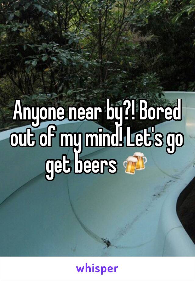 Anyone near by?! Bored out of my mind! Let's go get beers 🍻 