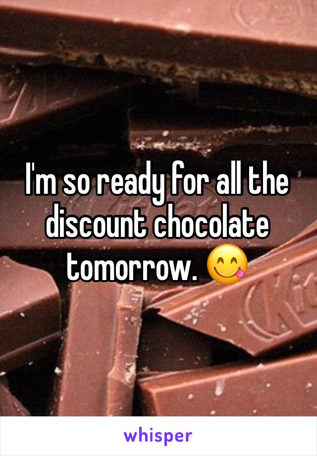 I'm so ready for all the discount chocolate tomorrow. 😋