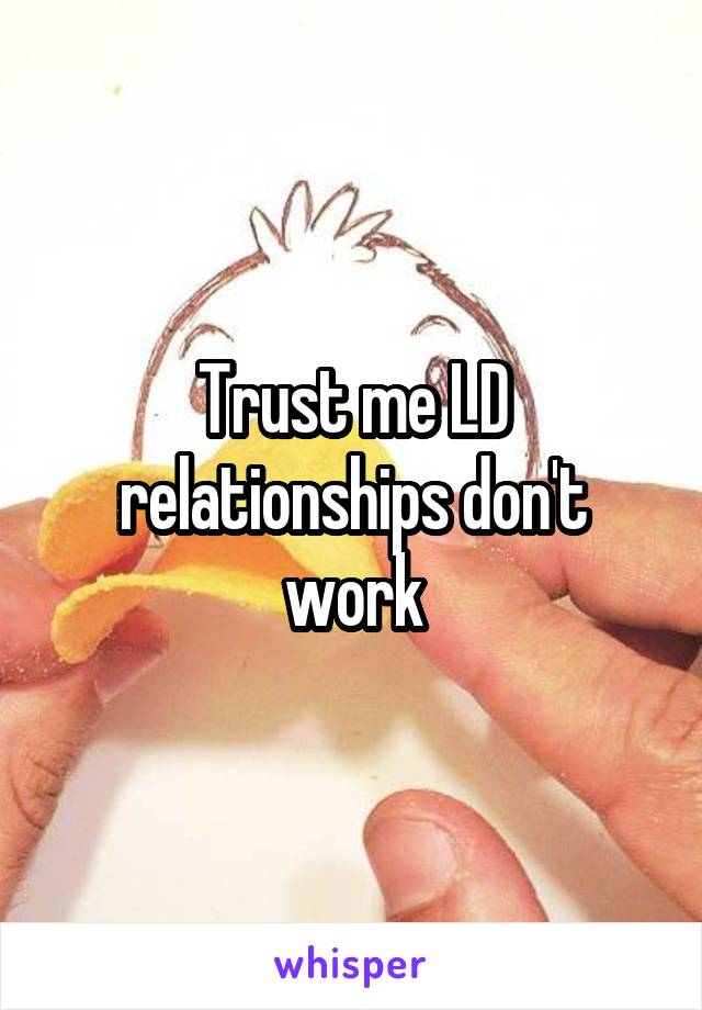 Trust me LD relationships don't work