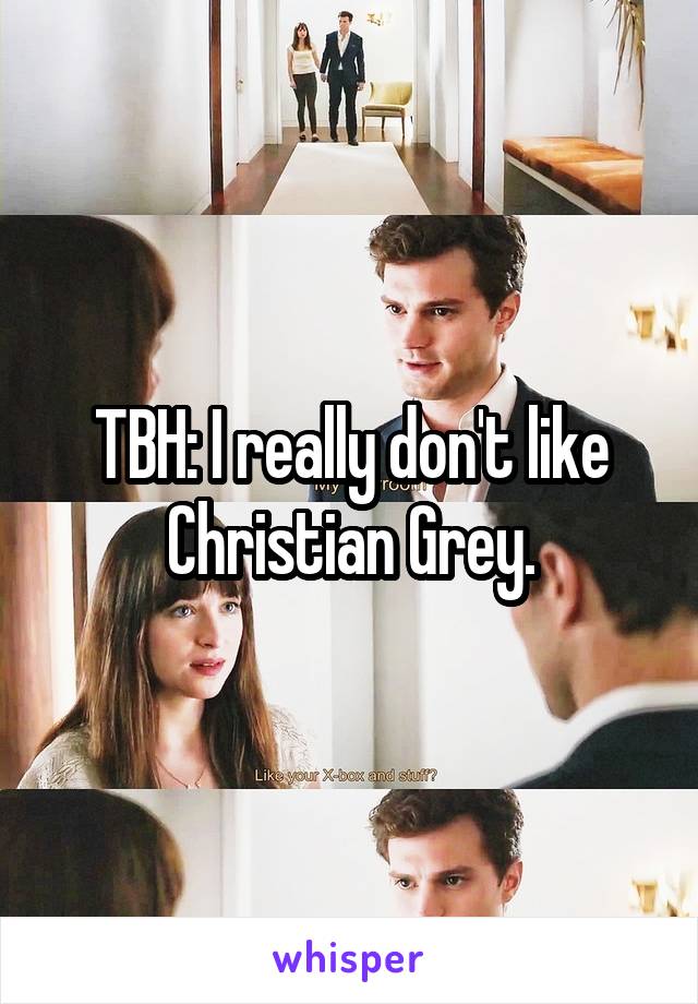 TBH: I really don't like Christian Grey.