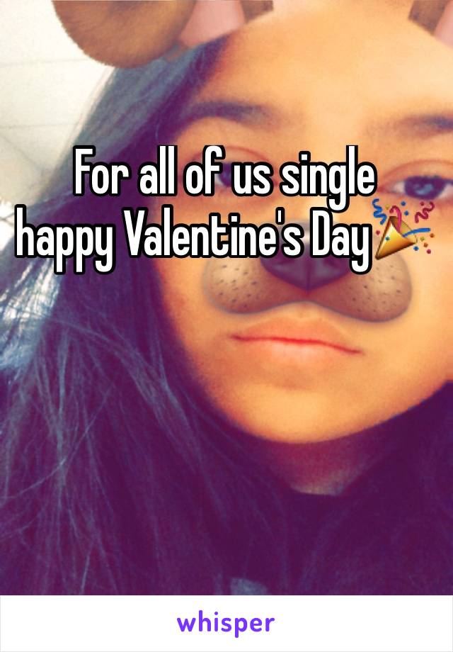 For all of us single 
happy Valentine's Day🎉