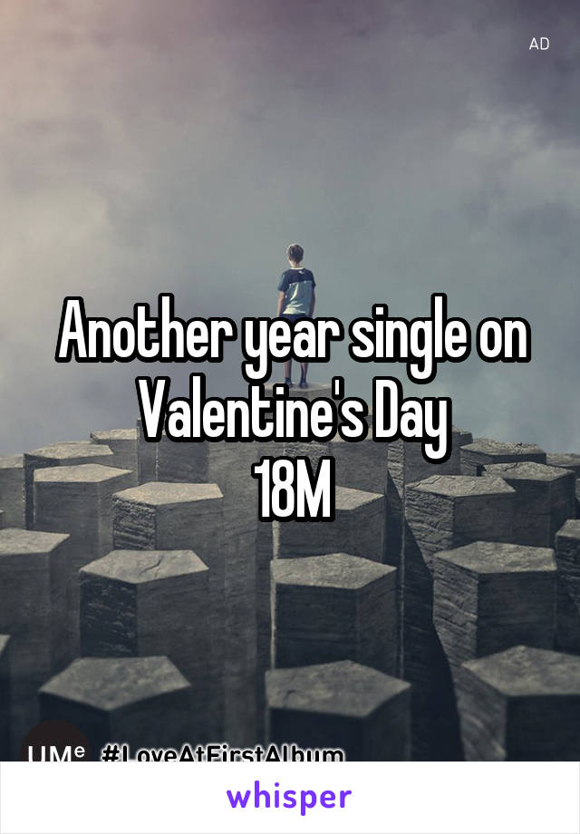 Another year single on Valentine's Day
18M