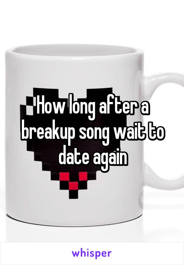 How long after a breakup song wait to date again