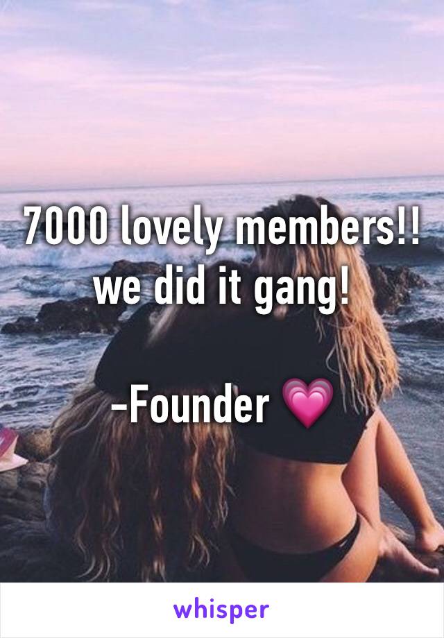 7000 lovely members!! we did it gang!

-Founder 💗